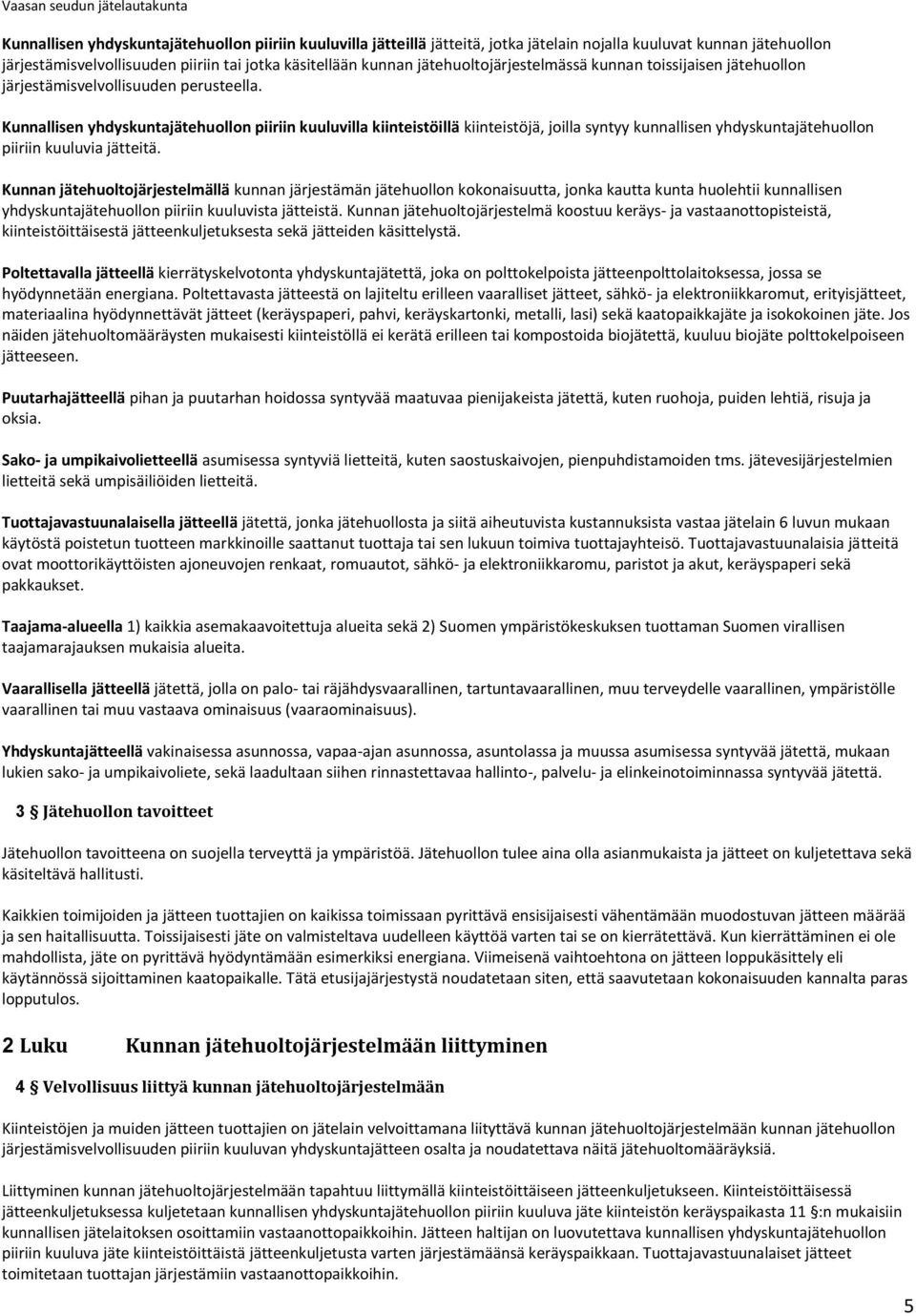 Kunnallisen yhdyskuntajätehuollon piiriin kuuluvilla kiinteistöillä kiinteistöjä, joilla syntyy kunnallisen yhdyskuntajätehuollon piiriin kuuluvia jätteitä.