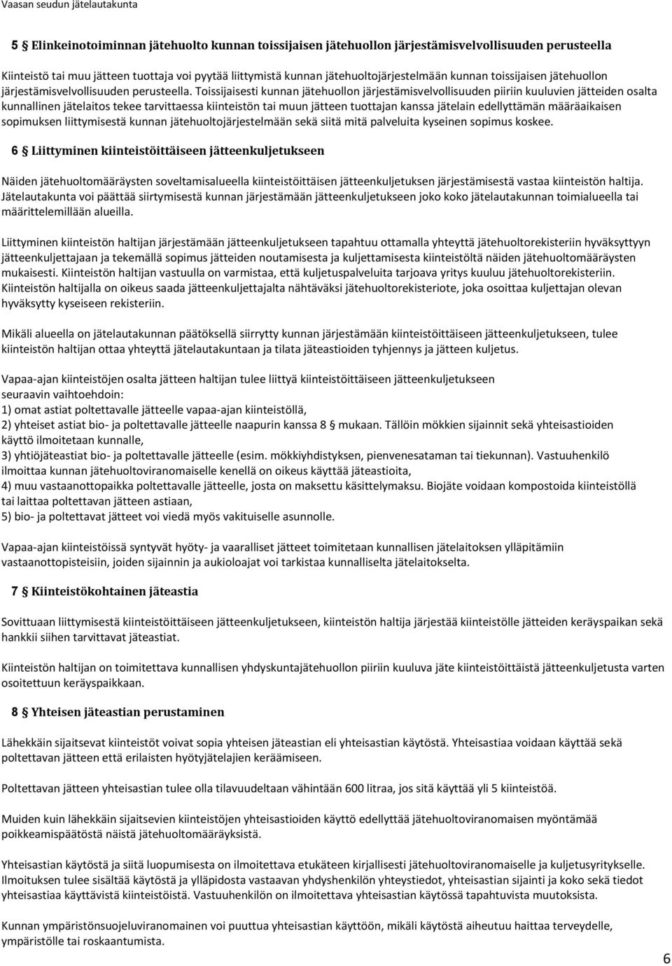 Toissijaisesti kunnan jätehuollon järjestämisvelvollisuuden piiriin kuuluvien jätteiden osalta kunnallinen jätelaitos tekee tarvittaessa kiinteistön tai muun jätteen tuottajan kanssa jätelain