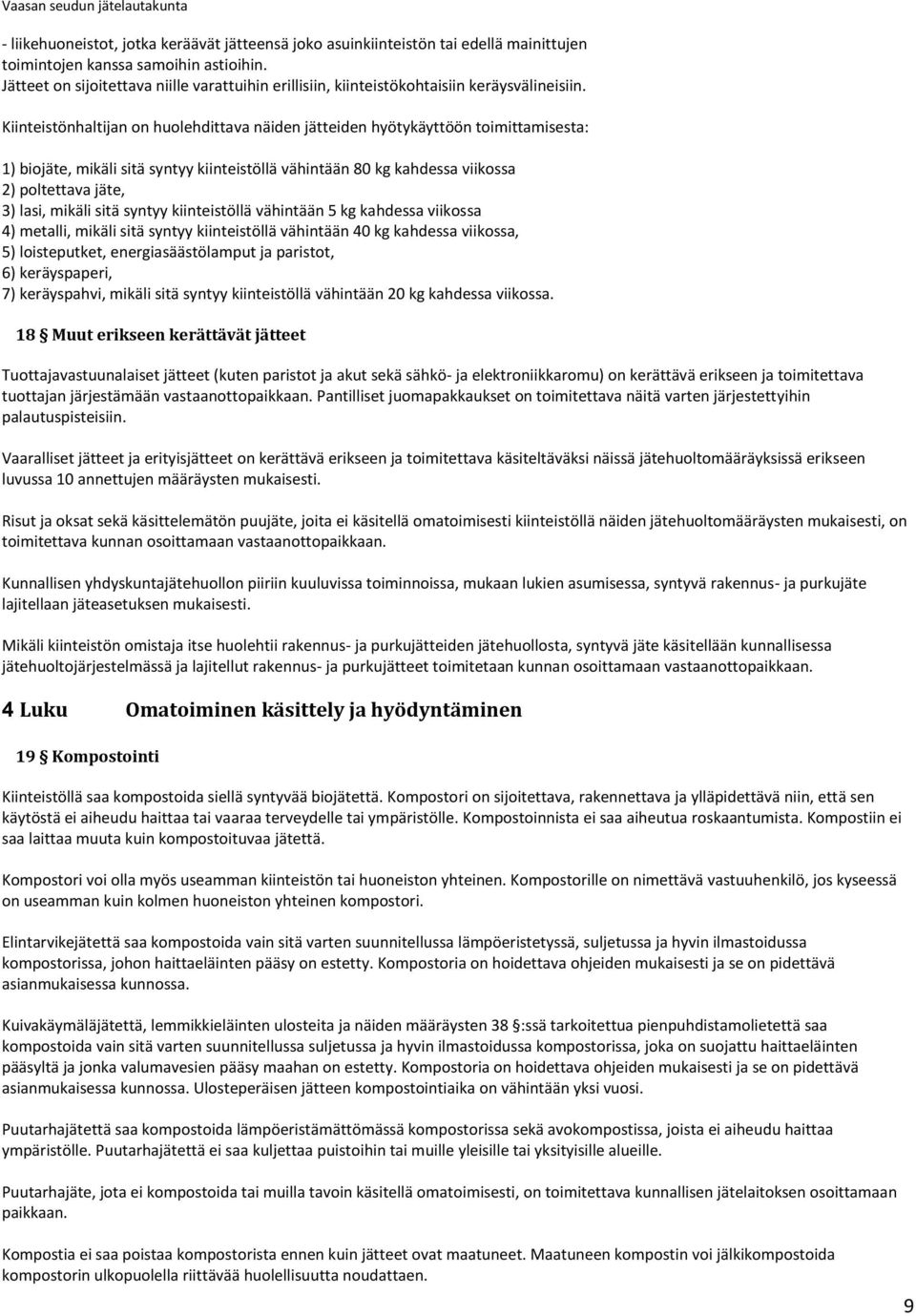 Kiinteistönhaltijan on huolehdittava näiden jätteiden hyötykäyttöön toimittamisesta: 1) biojäte, mikäli sitä syntyy kiinteistöllä vähintään 80 kg kahdessa viikossa 2) poltettava jäte, 3) lasi, mikäli