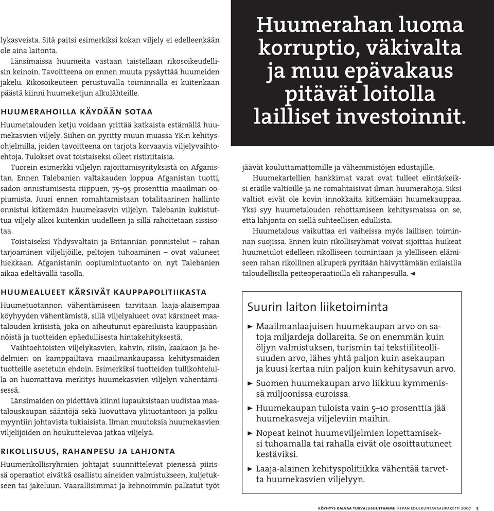 huumerahoilla käydään sotaa Huumetalouden ketju voidaan yrittää katkaista estämällä huumekasvien viljely.