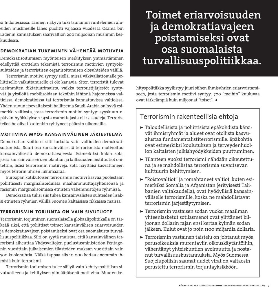 organisoitumisen olosuhteiden välillä. Terrorismin motiivi syntyy siellä, missä väkivallattomalle poliittiselle vaikuttamiselle ei ole kanavia.