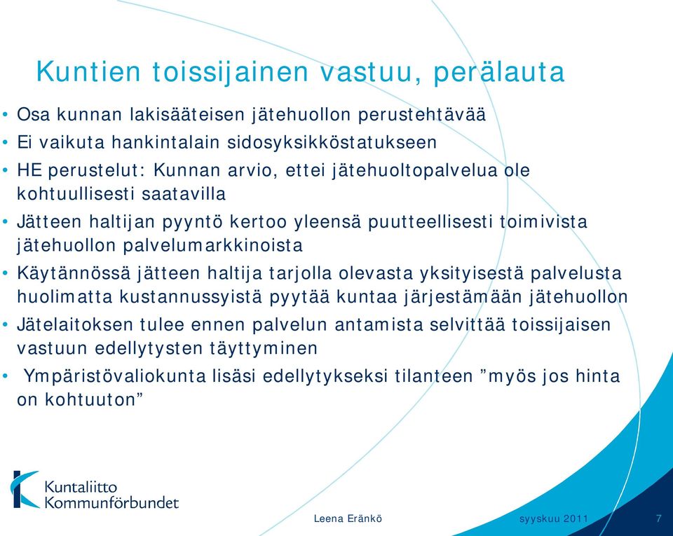 jätteen haltija tarjolla olevasta yksityisestä palvelusta huolimatta kustannussyistä pyytää kuntaa järjestämään jätehuollon Jätelaitoksen tulee ennen palvelun