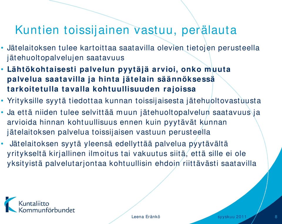 tulee selvittää muun jätehuoltopalvelun saatavuus ja arvioida hinnan kohtuullisuus ennen kuin pyytävät kunnan jätelaitoksen palvelua toissijaisen vastuun perusteella Jätelaitoksen syytä