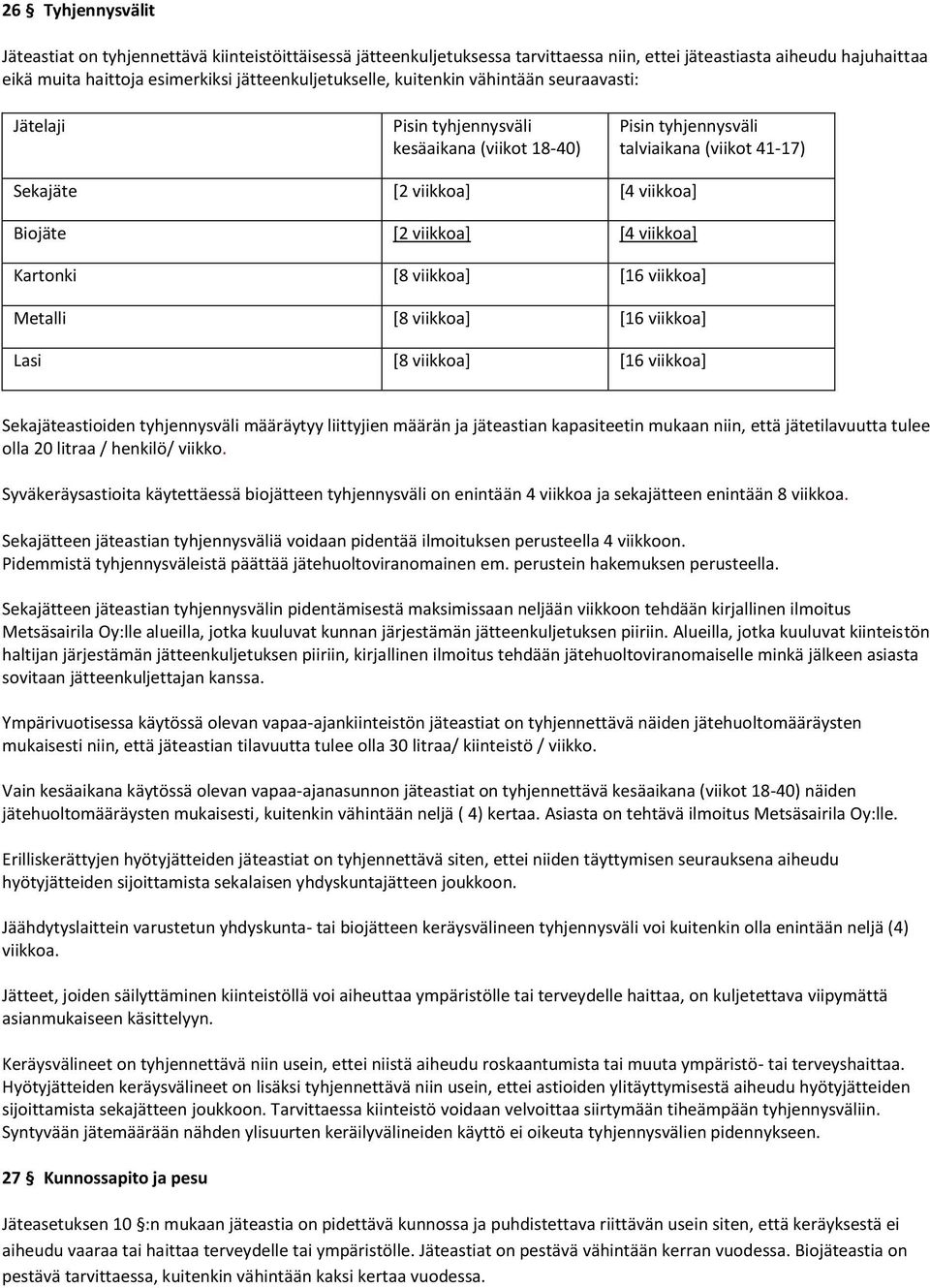 Kartonki [8 viikkoa] [16 viikkoa] Metalli [8 viikkoa] [16 viikkoa] Lasi [8 viikkoa] [16 viikkoa] Sekajäteastioiden tyhjennysväli määräytyy liittyjien määrän ja jäteastian kapasiteetin mukaan niin,