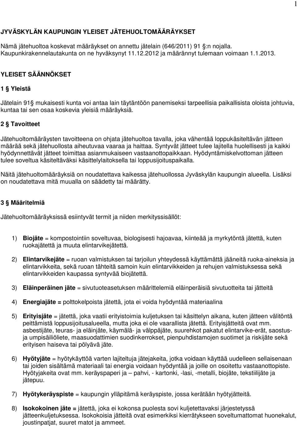 YLEISET SÄÄNNÖKSET 1 Yleistä Jätelain 91 mukaisesti kunta voi antaa lain täytäntöön panemiseksi tarpeellisia paikallisista oloista johtuvia, kuntaa tai sen osaa koskevia yleisiä määräyksiä.