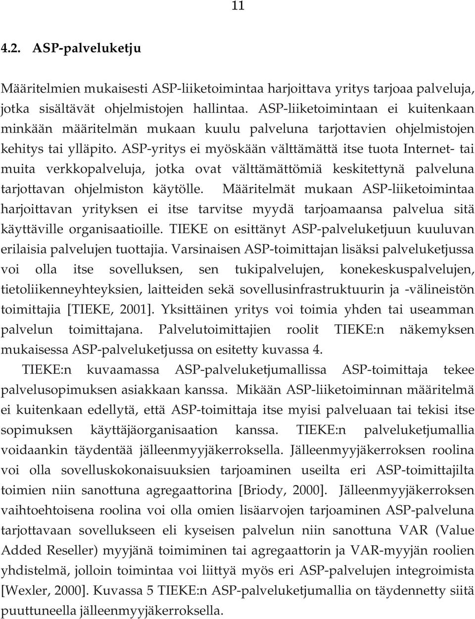 ASP-yritys ei myöskään välttämättä itse tuota Internet- tai muita verkkopalveluja, jotka ovat välttämättömiä keskitettynä palveluna tarjottavan ohjelmiston käytölle.