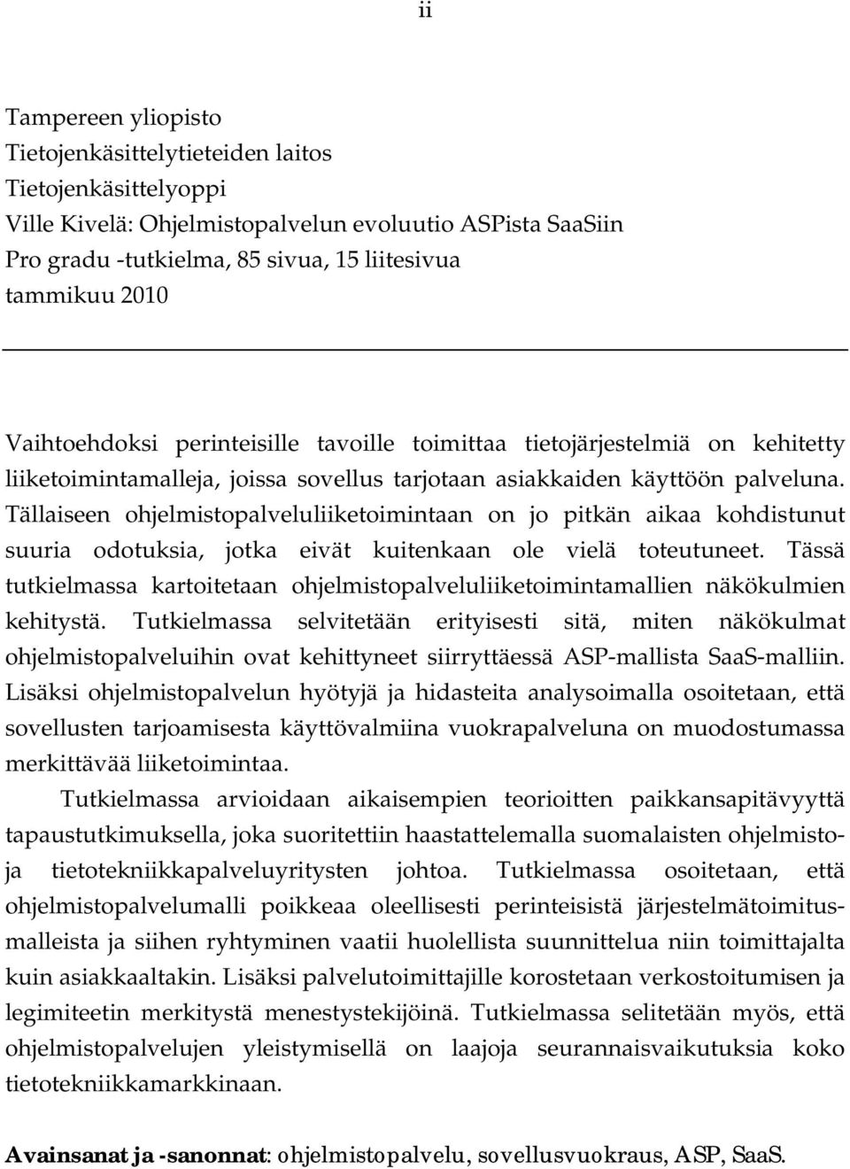 Tällaiseen ohjelmistopalveluliiketoimintaan on jo pitkän aikaa kohdistunut suuria odotuksia, jotka eivät kuitenkaan ole vielä toteutuneet.