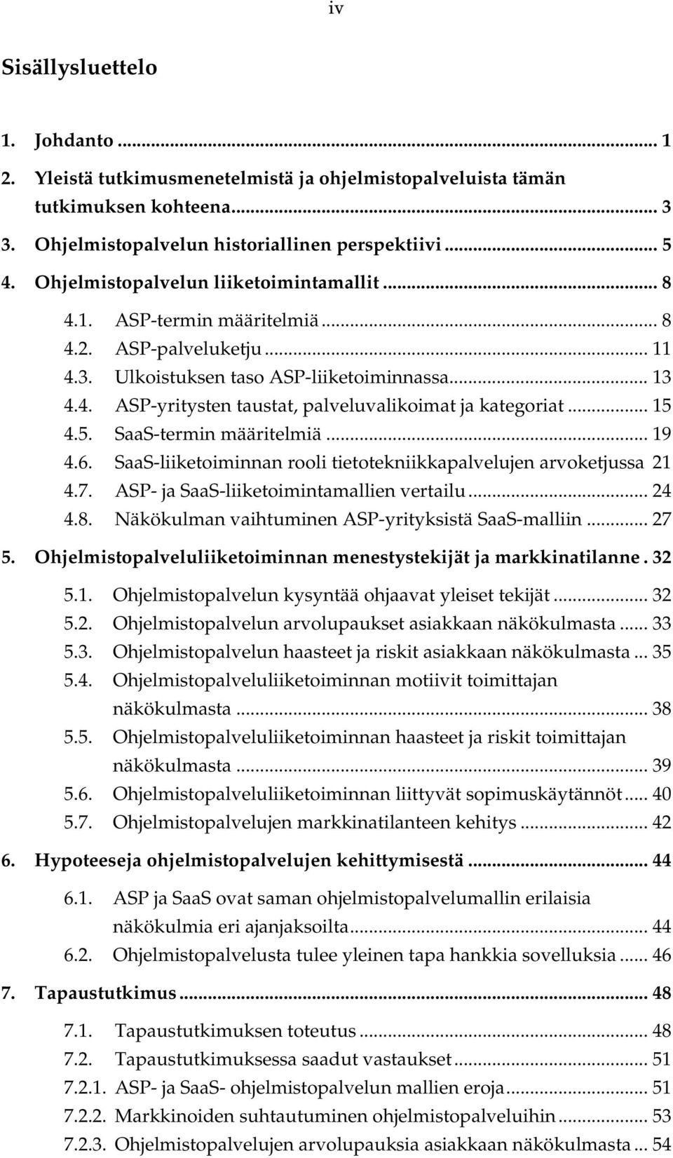 .. 15 4.5. SaaS-termin määritelmiä... 19 4.6. SaaS-liiketoiminnan rooli tietotekniikkapalvelujen arvoketjussa 21 4.7. ASP- ja SaaS-liiketoimintamallien vertailu... 24 4.8.