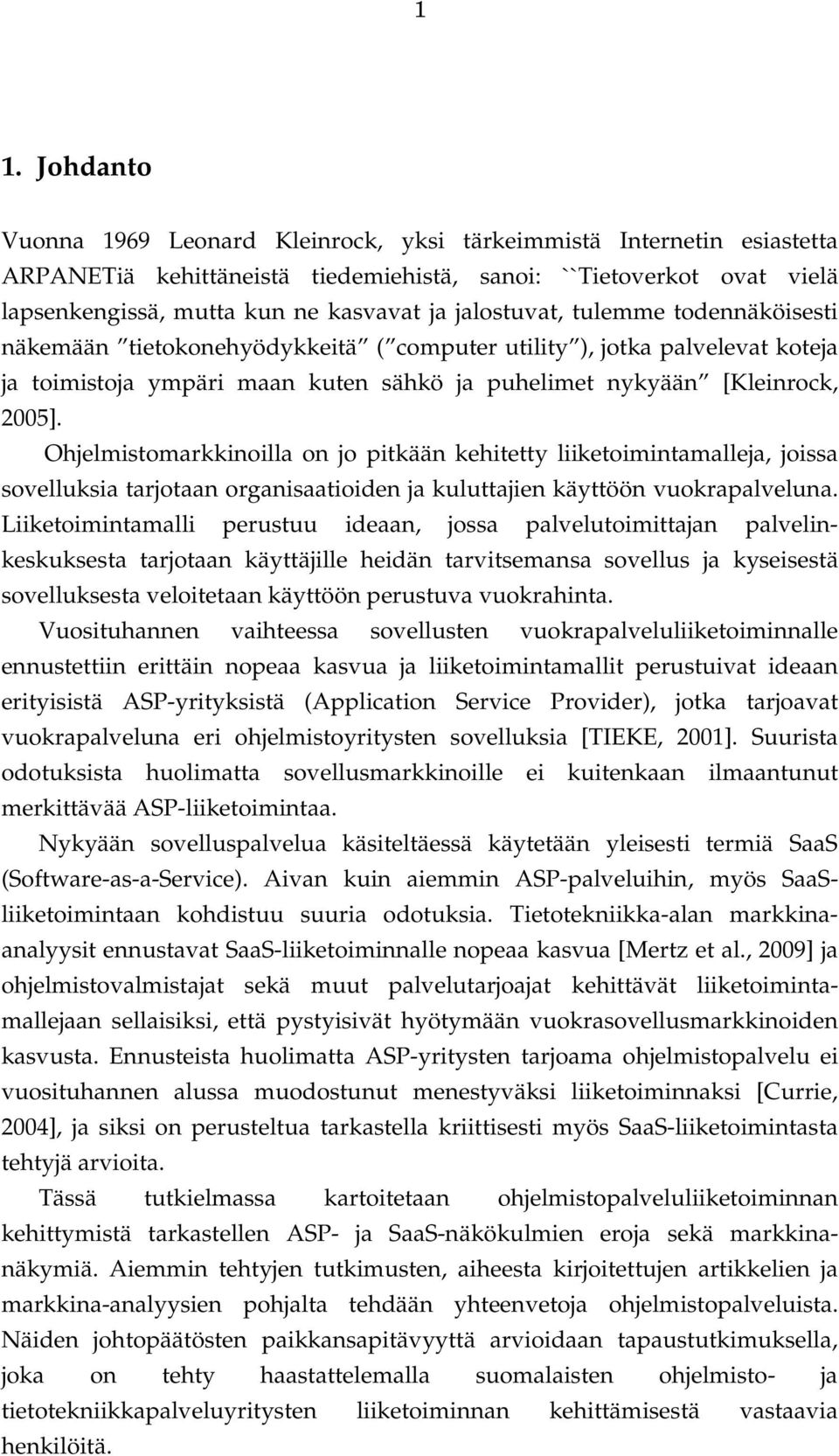 Ohjelmistomarkkinoilla on jo pitkään kehitetty liiketoimintamalleja, joissa sovelluksia tarjotaan organisaatioiden ja kuluttajien käyttöön vuokrapalveluna.