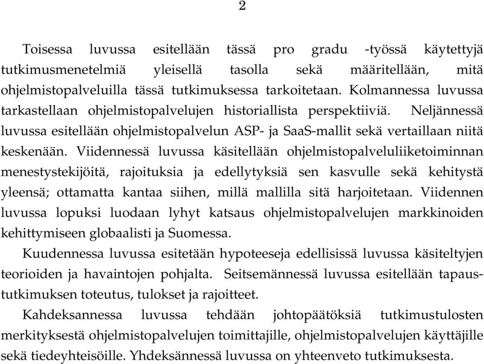 Viidennessä luvussa käsitellään ohjelmistopalveluliiketoiminnan menestystekijöitä, rajoituksia ja edellytyksiä sen kasvulle sekä kehitystä yleensä; ottamatta kantaa siihen, millä mallilla sitä