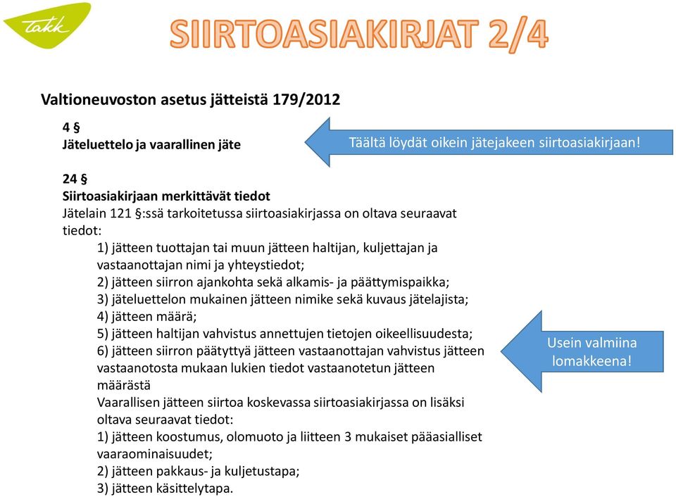 nimi ja yhteystiedot; 2) jätteen siirron ajankohta sekä alkamis- ja päättymispaikka; 3) jäteluettelon mukainen jätteen nimike sekä kuvaus jätelajista; 4) jätteen määrä; 5) jätteen haltijan vahvistus