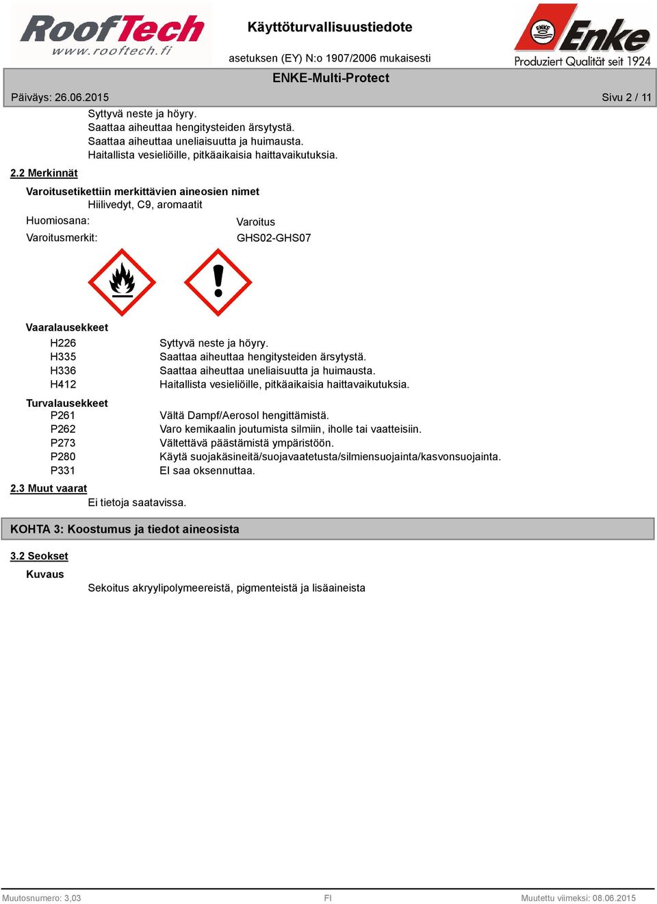 Varoitusetikettiin merkittävien aineosien nimet Hiilivedyt, C9, aromaatit Huomiosana: Varoitusmerkit: Varoitus GHS02-GHS07 Vaaralausekkeet H226 H335 H336 H412 Turvalausekkeet P261 P262 P273 P280 P331