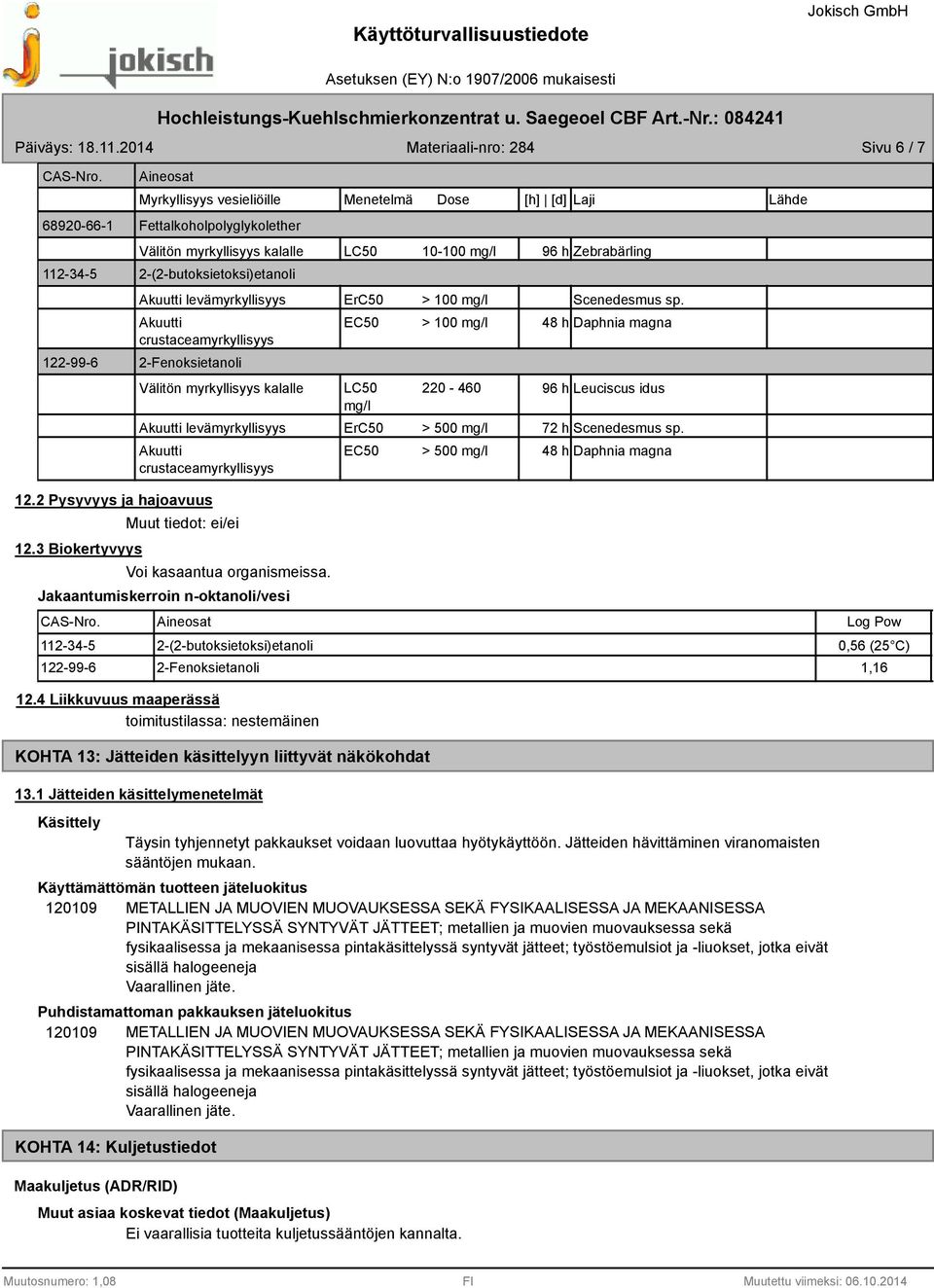 Akuutti crustaceamyrkyllisyys 2-Fenoksietanoli Välitön myrkyllisyys kalalle Akuutti levämyrkyllisyys Akuutti crustaceamyrkyllisyys EC50 > 100 mg/l 48 h Daphnia magna LC50 220-460 mg/l 96 h Leuciscus