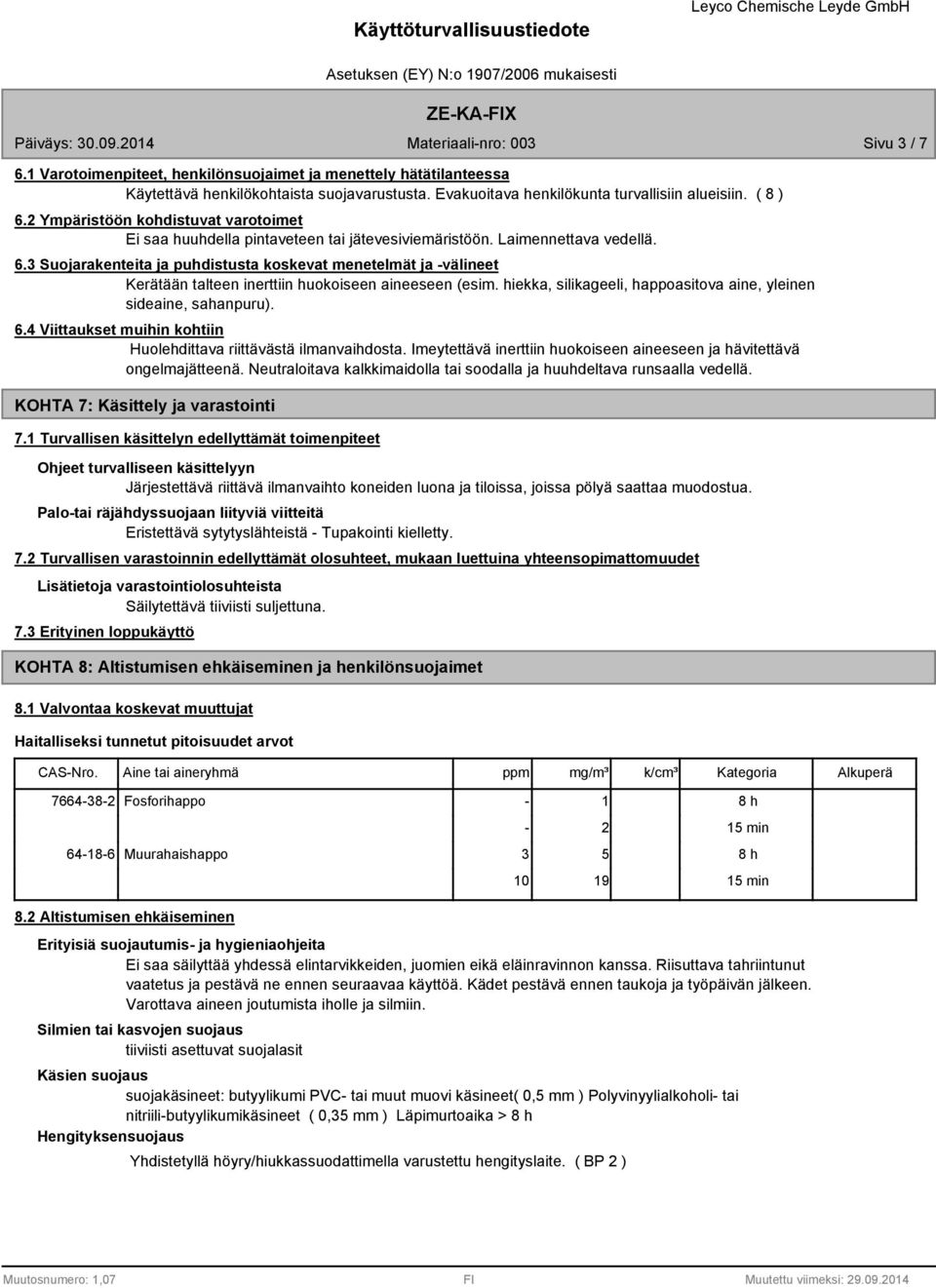 3 Suojarakenteita ja puhdistusta koskevat menetelmät ja -välineet Kerätään talteen inerttiin huokoiseen aineeseen (esim. hiekka, silikageeli, happoasitova aine, yleinen sideaine, sahanpuru). 6.