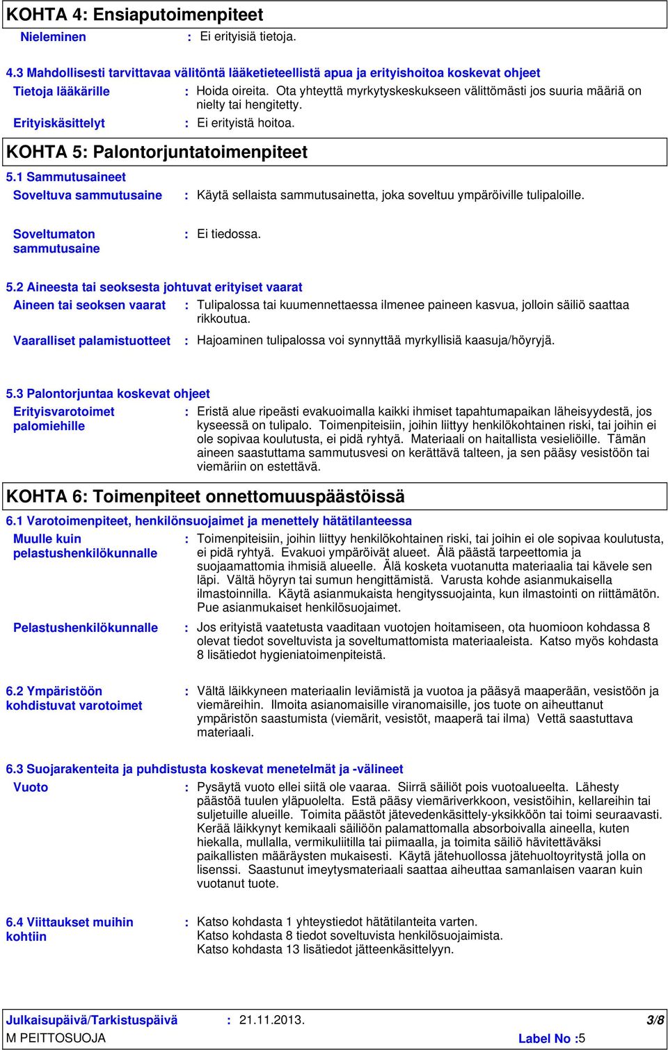 1 Sammutusaineet Soveltuva sammutusaine Käytä sellaista sammutusainetta, joka soveltuu ympäröiville tulipaloille. Soveltumaton sammutusaine Ei tiedossa. 5.