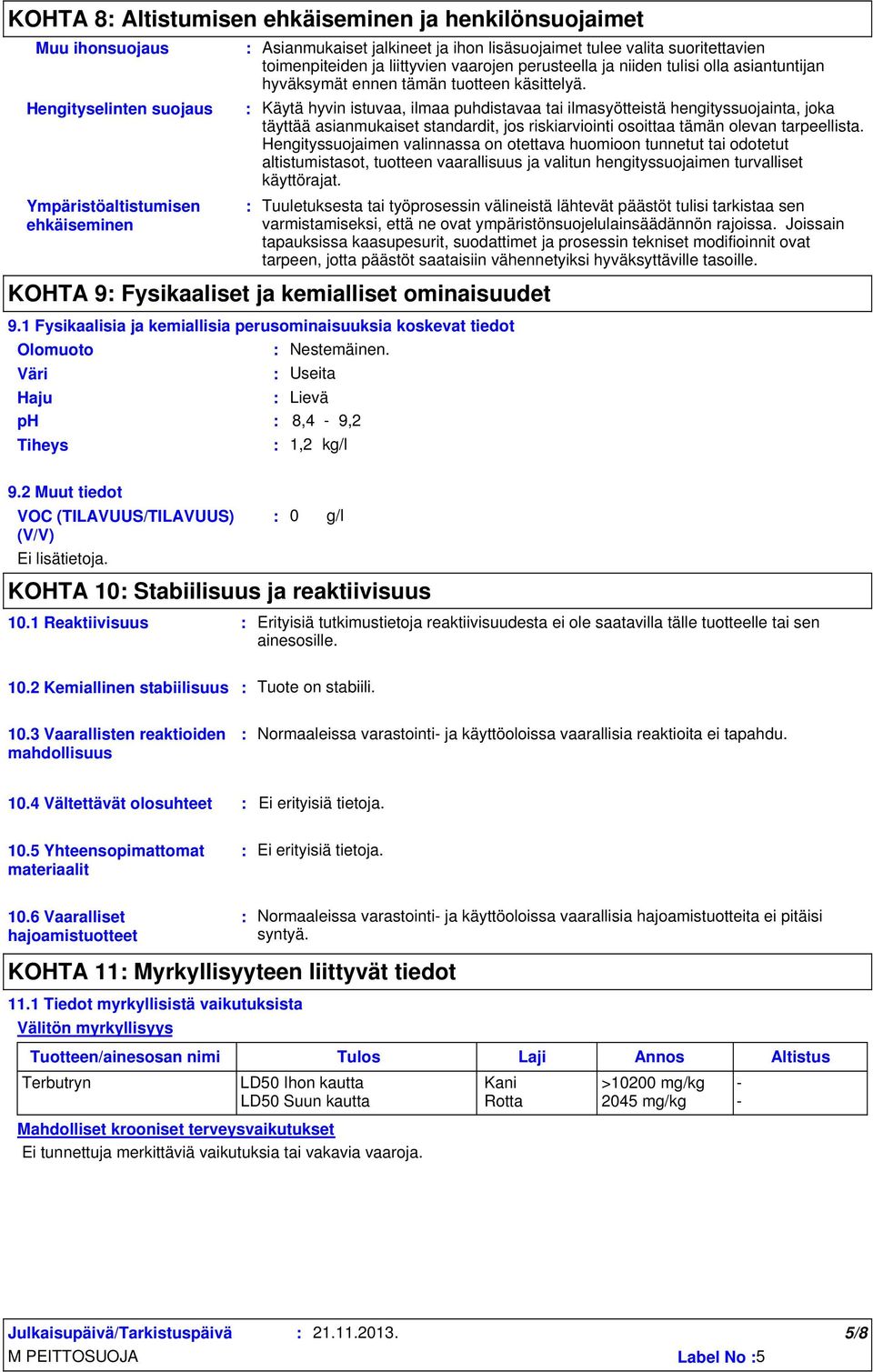 Käytä hyvin istuvaa, ilmaa puhdistavaa tai ilmasyötteistä hengityssuojainta, joka täyttää asianmukaiset standardit, jos riskiarviointi osoittaa tämän olevan tarpeellista.