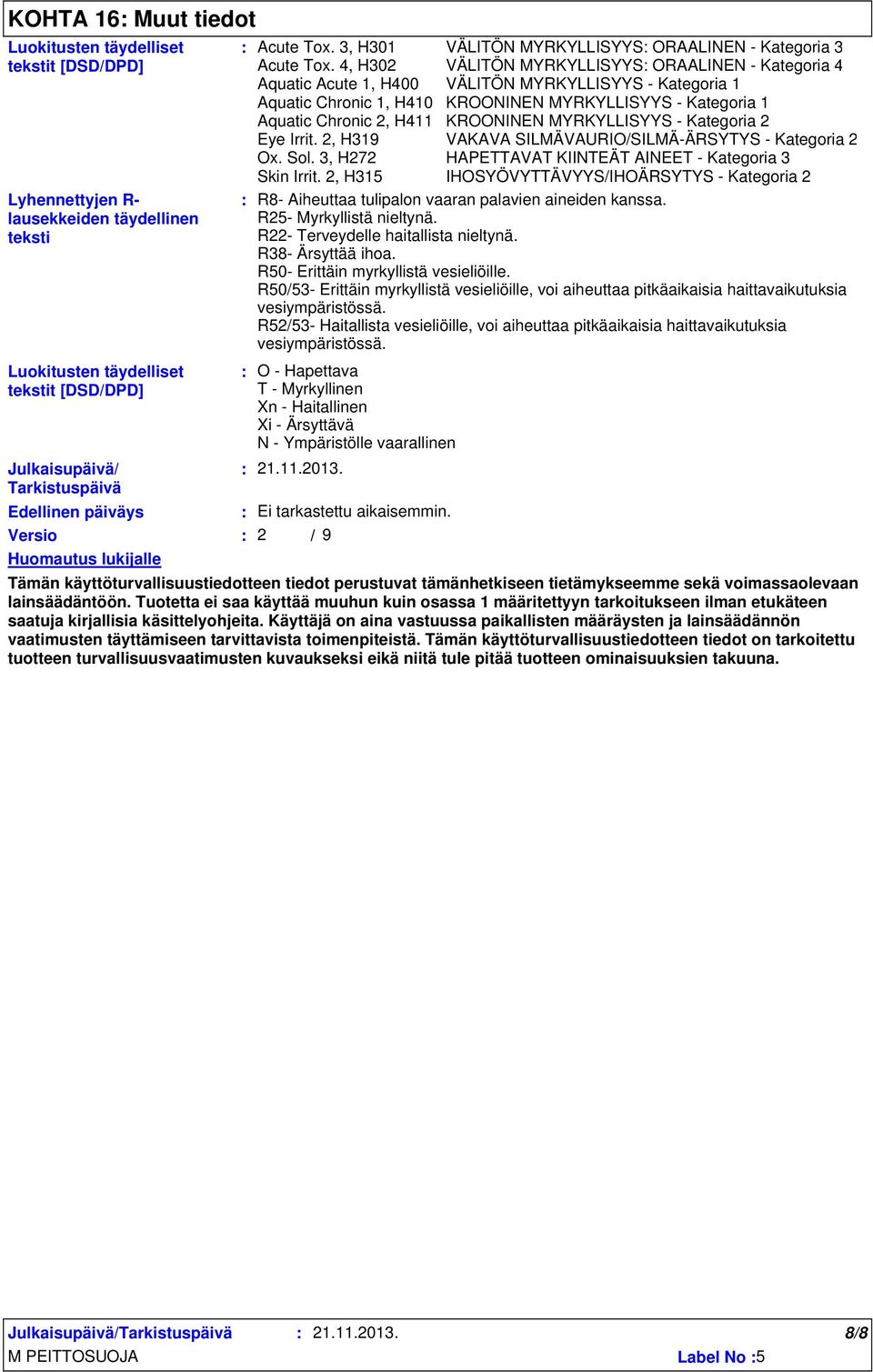 4, H302 VÄLITÖN MYRKYLLISYYS ORAALINEN Kategoria 4 Aquatic Acute 1, H400 VÄLITÖN MYRKYLLISYYS Kategoria 1 Aquatic Chronic 1, H410 KROONINEN MYRKYLLISYYS Kategoria 1 Aquatic Chronic 2, H411 KROONINEN