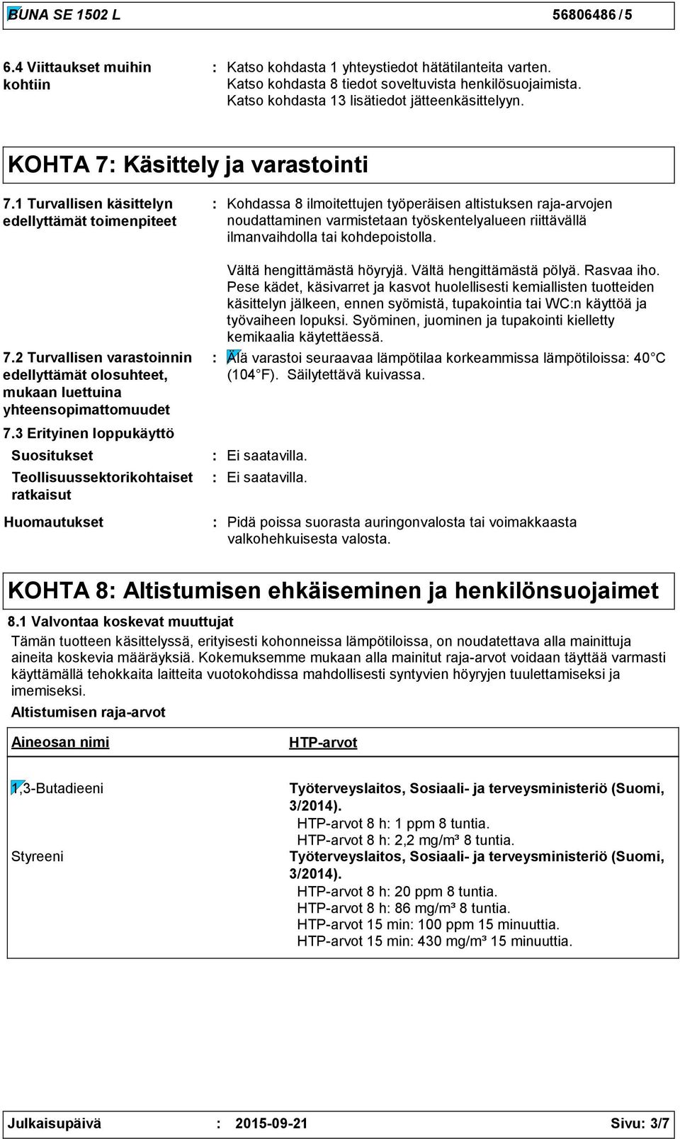 1 Turvallisen käsittelyn edellyttämät toimenpiteet Kohdassa 8 ilmoitettujen työperäisen altistuksen rajaarvojen noudattaminen varmistetaan työskentelyalueen riittävällä ilmanvaihdolla tai