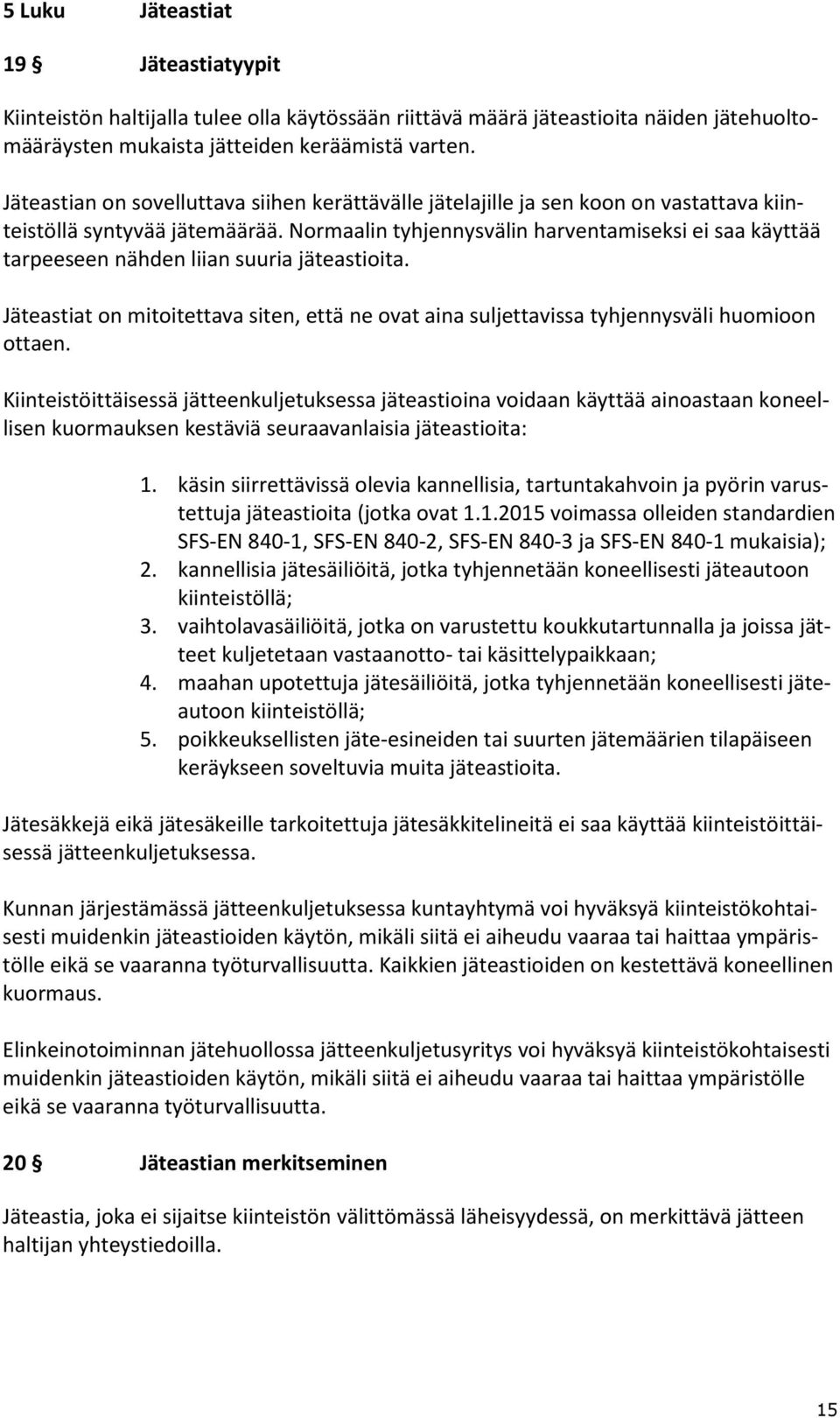 Normaalin tyhjennysvälin harventamiseksi ei saa käyttää tarpeeseen nähden liian suuria jäteastioita. Jäteastiat on mitoitettava siten, että ne ovat aina suljettavissa tyhjennysväli huomioon ottaen.
