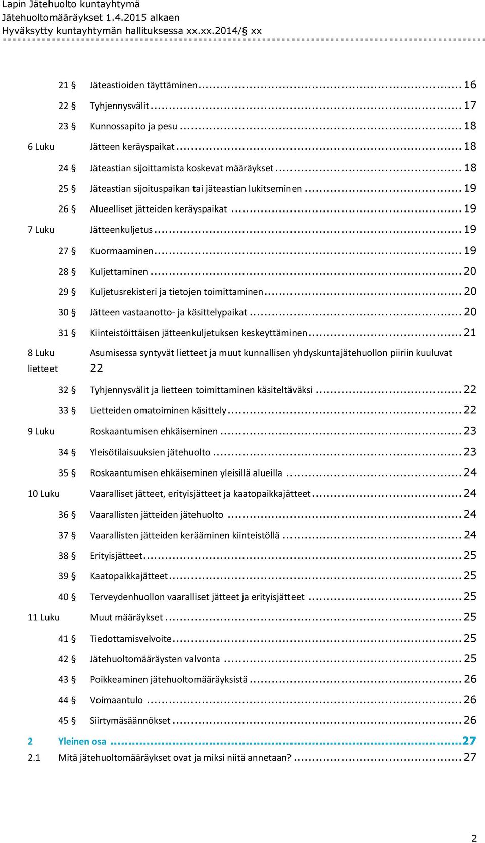 .. 19 7 Luku Jätteenkuljetus... 19 27 Kuormaaminen... 19 28 Kuljettaminen... 20 29 Kuljetusrekisteri ja tietojen toimittaminen... 20 30 Jätteen vastaanotto- ja käsittelypaikat.