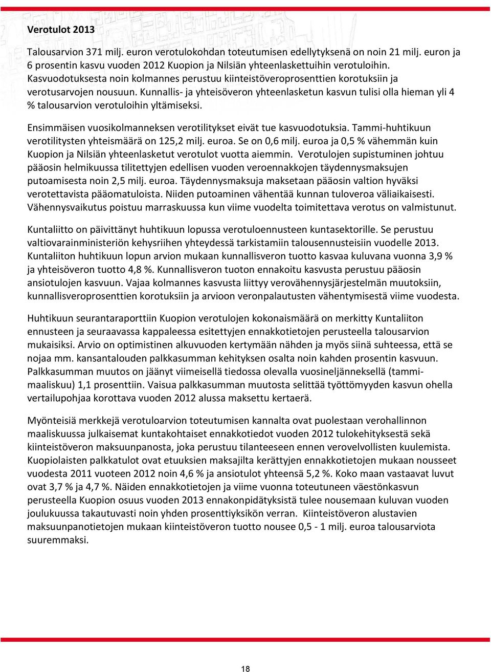 Kunnallis ja yhteisöveron yhteenlasketun kasvun tulisi olla hieman yli 4 % talousarvion verotuloihin yltämiseksi. Ensimmäisen vuosikolmanneksen verotilitykset eivät tue kasvuodotuksia.