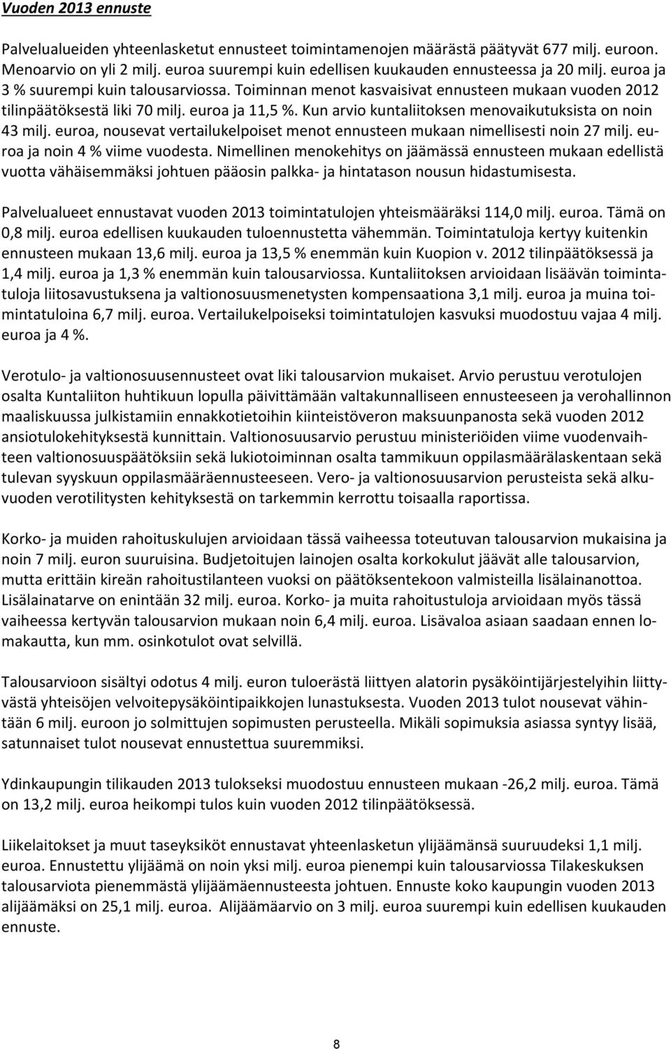 euroa ja 11,5 %. Kun arvio kuntaliitoksen menovaikutuksista on noin 43 milj. euroa, nousevat vertailukelpoiset menot ennusteen mukaan nimellisesti noin 27 milj. euroa ja noin 4 % viime vuodesta.