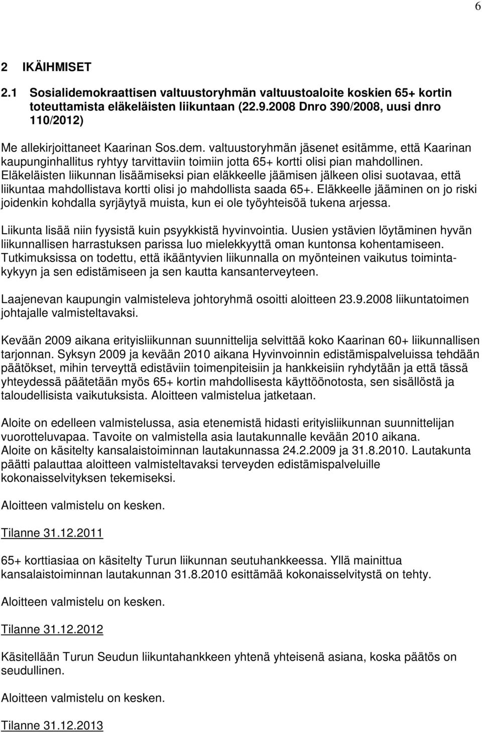 valtuustoryhmän jäsenet esitämme, että Kaarinan kaupunginhallitus ryhtyy tarvittaviin toimiin jotta 65+ kortti olisi pian mahdollinen.