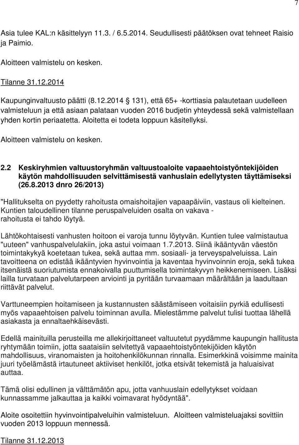 Aloitetta ei todeta loppuun käsitellyksi. 2.2 Keskiryhmien valtuustoryhmän valtuustoaloite vapaaehtoistyöntekijöiden käytön mahdollisuuden selvittämisestä vanhuslain edellytysten täyttämiseksi (26.8.