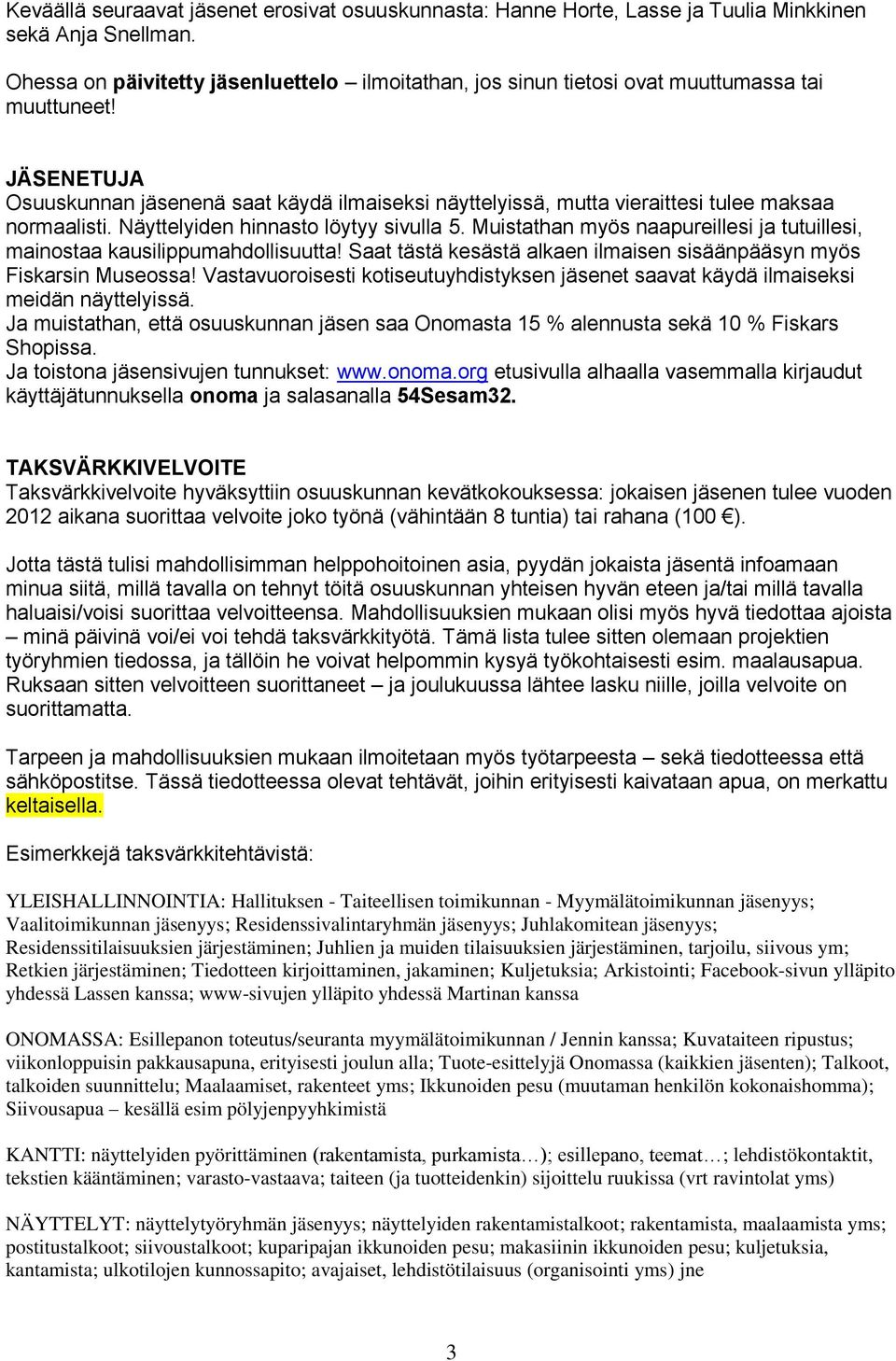 JÄSENETUJA Osuuskunnan jäsenenä saat käydä ilmaiseksi näyttelyissä, mutta vieraittesi tulee maksaa normaalisti. Näyttelyiden hinnasto löytyy sivulla 5.