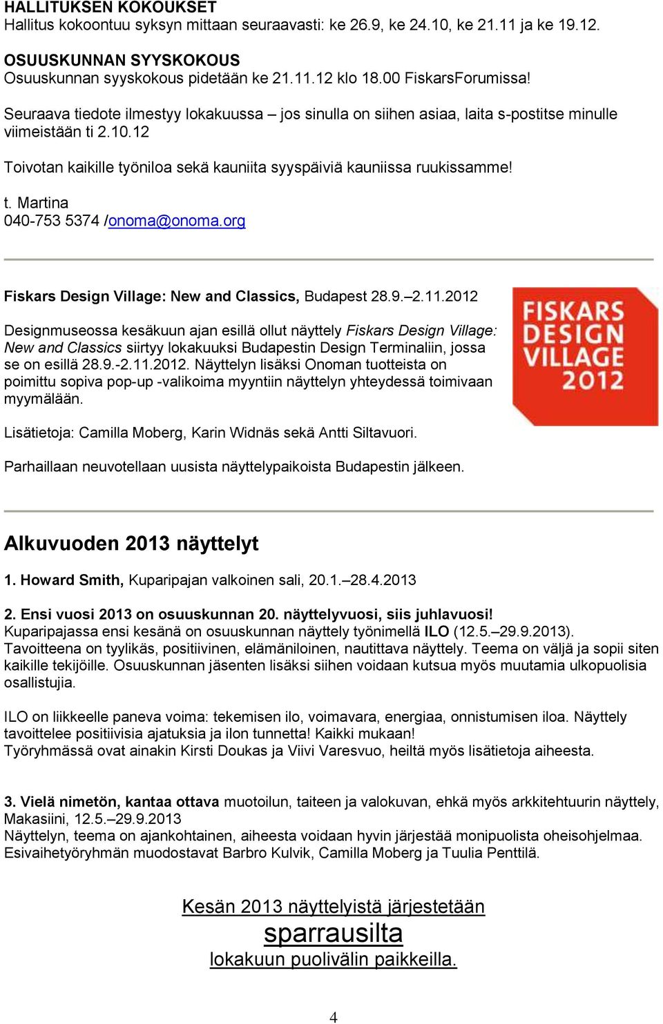 12 Toivotan kaikille työniloa sekä kauniita syyspäiviä kauniissa ruukissamme! t. Martina 040-753 5374 /onoma@onoma.org Fiskars Design Village: New and Classics, Budapest 28.9. 2.11.