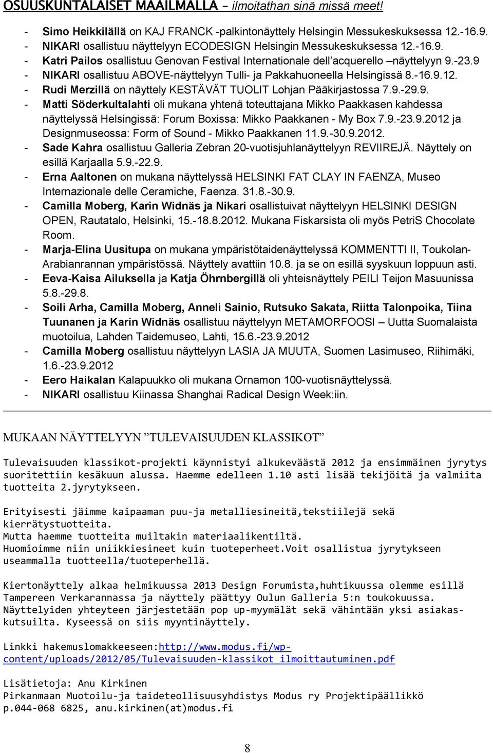 9 - NIKARI osallistuu ABOVE-näyttelyyn Tulli- ja Pakkahuoneella Helsingissä 8.-16.9.12. - Rudi Merzillä on näyttely KESTÄVÄT TUOLIT Lohjan Pääkirjastossa 7.9.-29.9. - Matti Söderkultalahti oli mukana yhtenä toteuttajana Mikko Paakkasen kahdessa näyttelyssä Helsingissä: Forum Boxissa: Mikko Paakkanen - My Box 7.