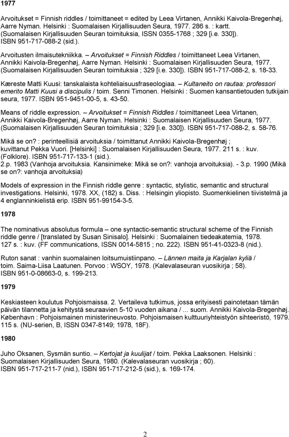 Arvoitukset = Finnish Riddles / toimittaneet Leea Virtanen, Annikki Kaivola-Bregenhøj, Aarre Nyman. Helsinki : Suomalaisen Kirjallisuuden Seura, 1977.