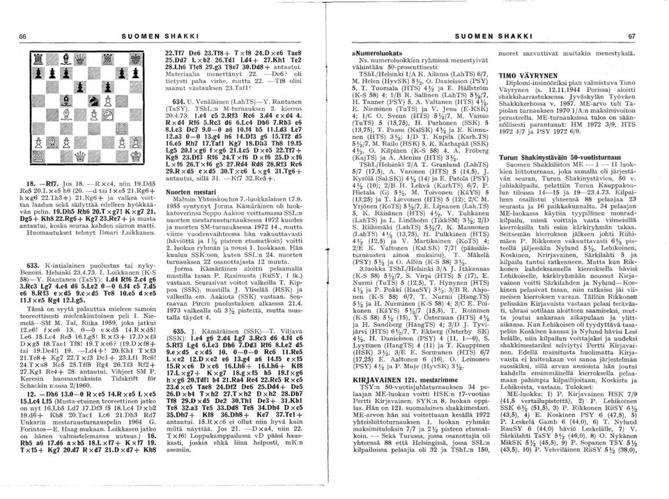 Huomautukset tehnyt Ilmari Loikkanen. 633. K-intiaJainen puolustus tai nyky Benoni. Helsinki 23.4.73. 1. Loikkanen (K-S 58)-Y. I~antanen (TaSY): l.d4 Rf6 2.c4 g6 3.Rc3 Lg7 4.e4 d6 5.Le2 0-0 6.f4 c5 7.