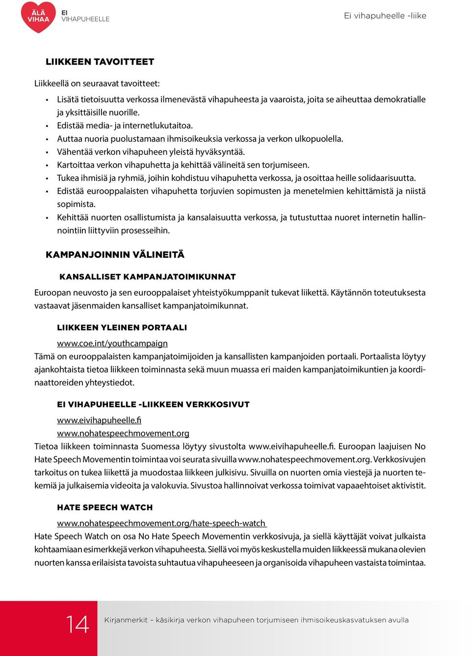 Kartoittaa verkon vihapuhetta ja kehittää välineitä sen torjumiseen. Tukea ihmisiä ja ryhmiä, joihin kohdistuu vihapuhetta verkossa, ja osoittaa heille solidaarisuutta.