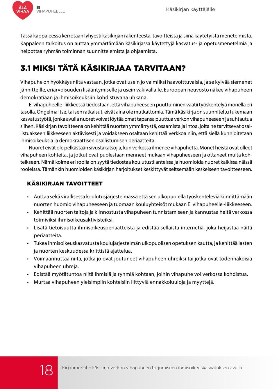 Vihapuhe on hyökkäys niitä vastaan, jotka ovat usein jo valmiiksi haavoittuvaisia, ja se kylvää siemenet jännitteille, eriarvoisuuden lisääntymiselle ja usein väkivallalle.