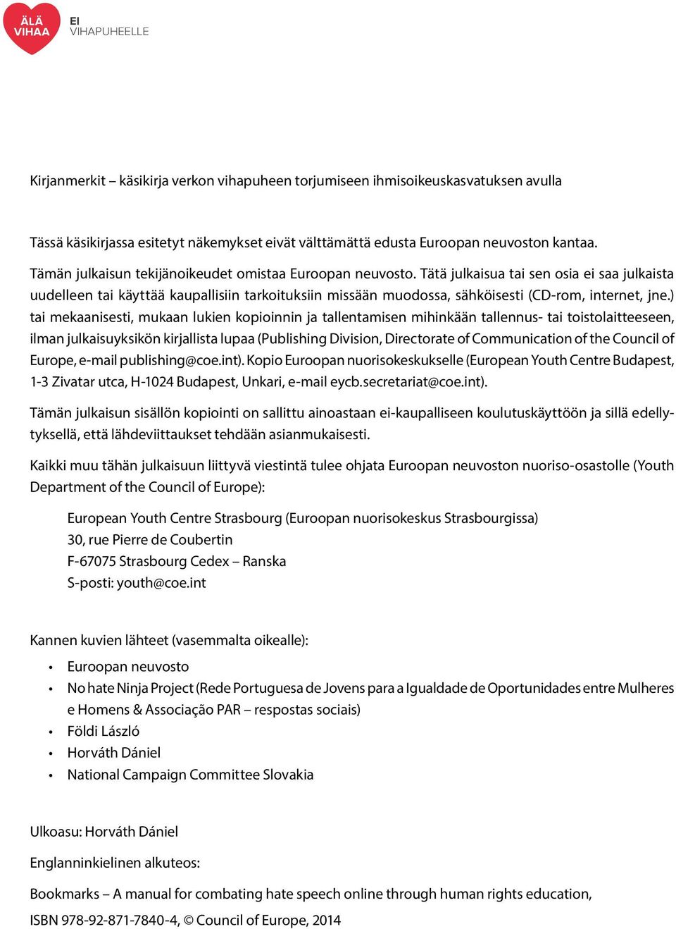 ) tai mekaanisesti, mukaan lukien kopioinnin ja tallentamisen mihinkään tallennus- tai toistolaitteeseen, ilman julkaisuyksikön kirjallista lupaa (Publishing Division, Directorate of Communication of