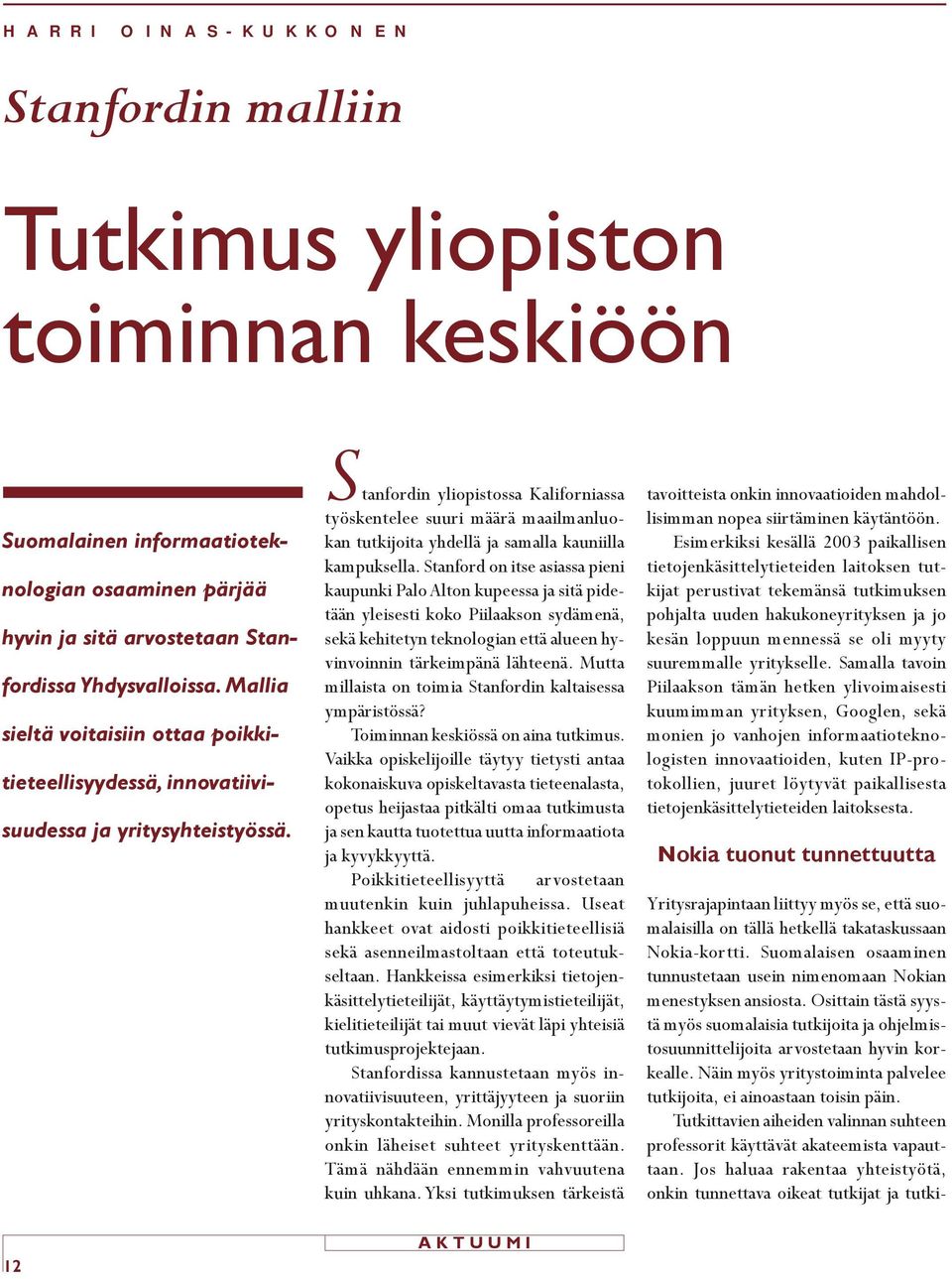 Stanfordin yliopistossa Kaliforniassa työskentelee suuri määrä maailmanluokan tutkijoita yhdellä ja samalla kauniilla kampuksella.