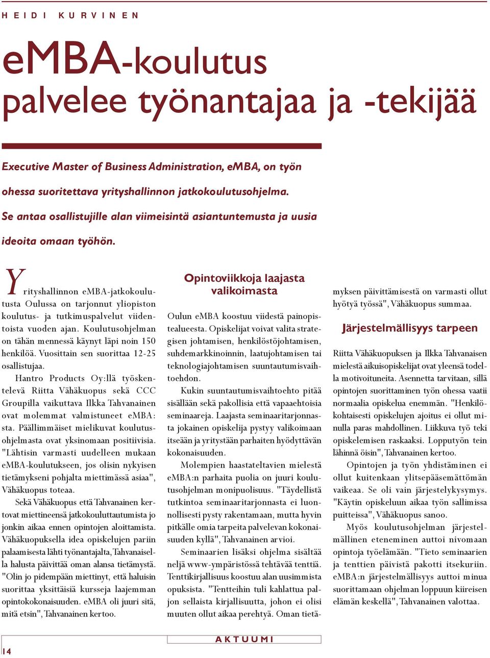 Yrityshallinnon emba-jatkokoulutusta Oulussa on tarjonnut yliopiston koulutus- ja tutkimuspalvelut viidentoista vuoden ajan. Koulutusohjelman on tähän mennessä käynyt läpi noin 150 henkilöä.