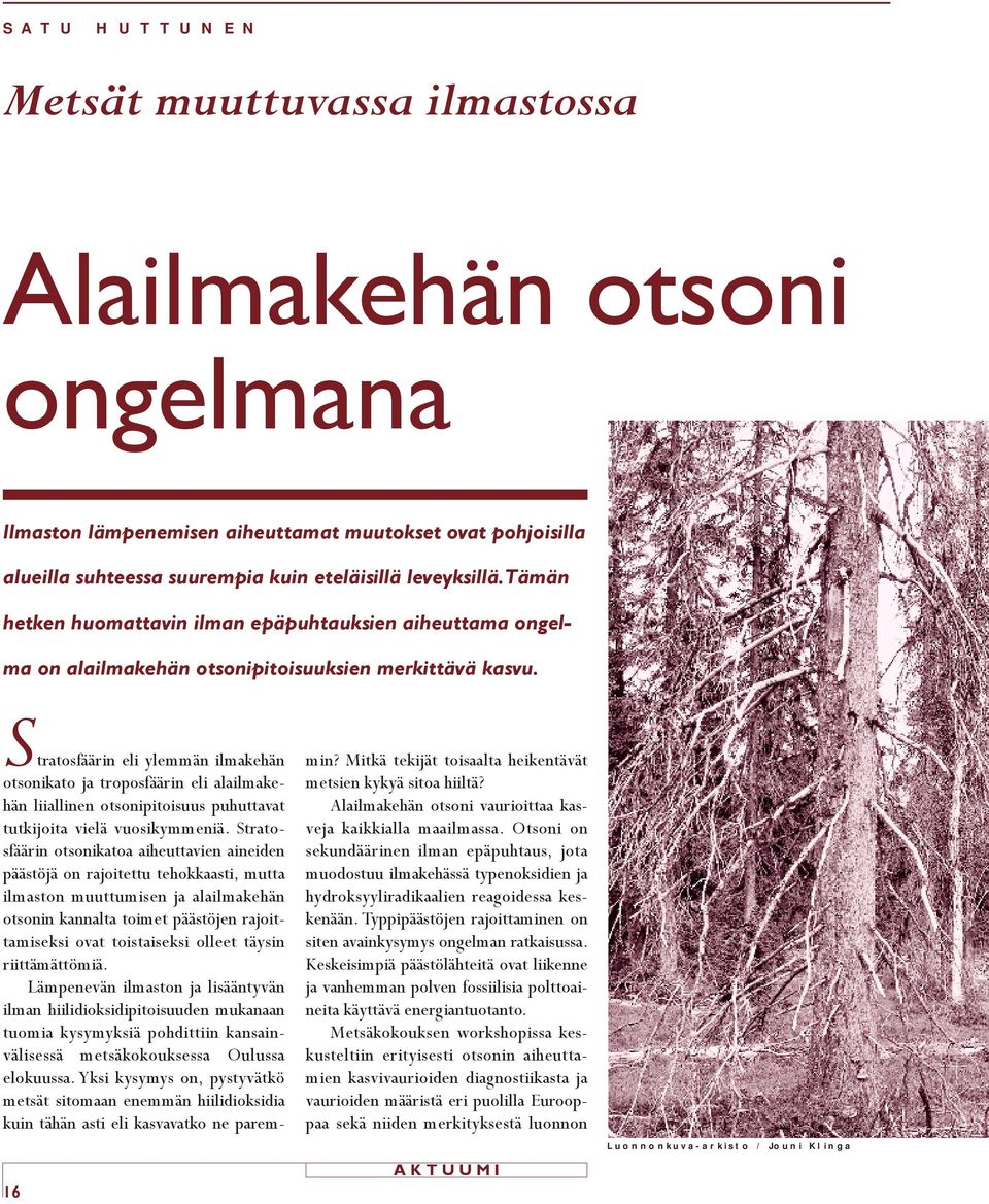 16 Stratosfäärin eli ylemmän ilmakehän otsonikato ja troposfäärin eli alailmakehän liiallinen otsonipitoisuus puhuttavat tutkijoita vielä vuosikymmeniä.