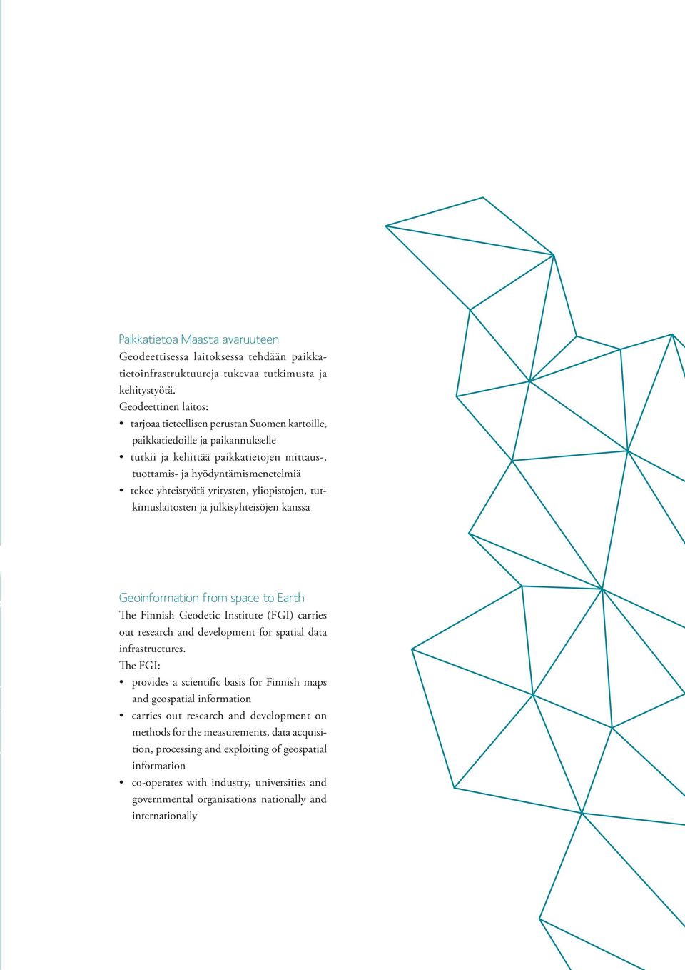 yhteistyötä yritysten, yliopistojen, tutkimuslaitosten ja julkisyhteisöjen kanssa Geoinformation from space to Earth The Finnish Geodetic Institute (FGI) carries out research and development for