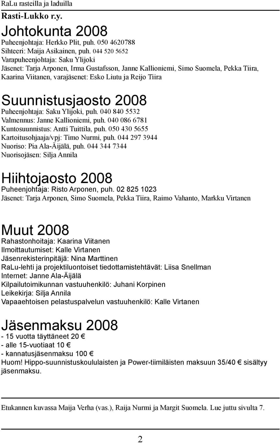 Suunnistusjaosto 2008 Puheenjohtaja: Saku Ylijoki, puh. 040 840 5532 Valmennus: Janne Kallioniemi, puh. 040 086 6781 Kuntosuunnistus: Antti Tuittila, puh.