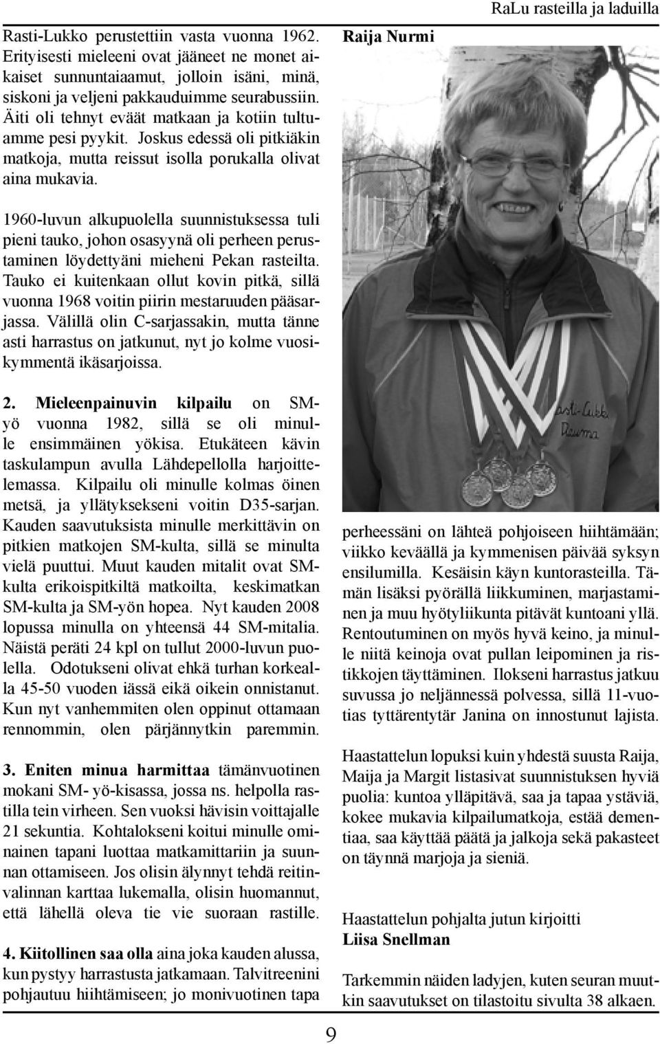 1960-luvun alkupuolella suunnistuksessa tuli pieni tauko, johon osasyynä oli perheen perustaminen löydettyäni mieheni Pekan rasteilta.