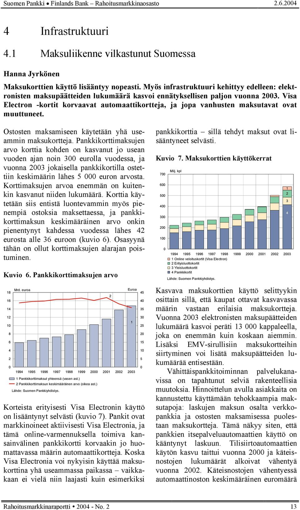 Visa Electron -kortit korvaavat automaattikortteja, ja jopa vanhusten maksutavat ovat muuttuneet. Ostosten maksamiseen käytetään yhä useammin maksukortteja.