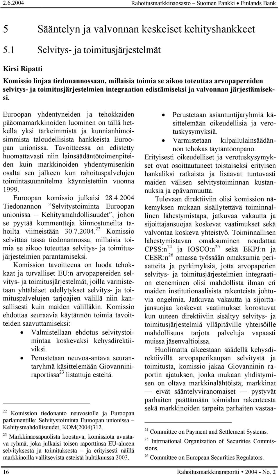 valvonnan järjestämiseksi. Euroopan yhdentyneiden ja tehokkaiden pääomamarkkinoiden luominen on tällä hetkellä yksi tärkeimmistä ja kunnianhimoisimmista taloudellisista hankkeista Euroopan unionissa.