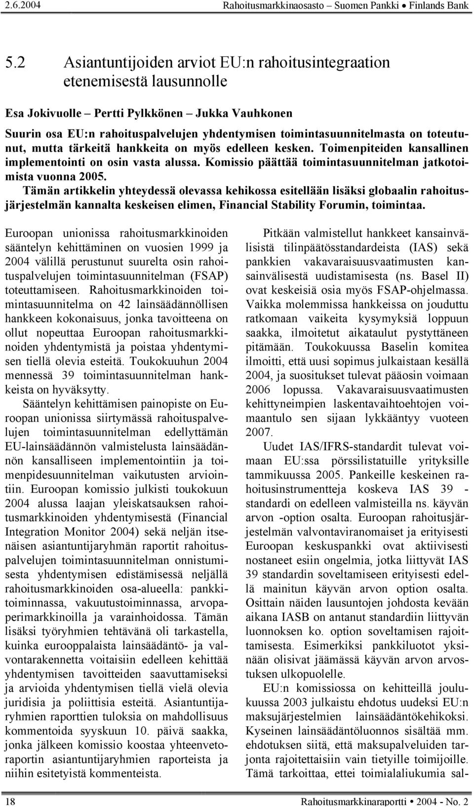 toteutunut, mutta tärkeitä hankkeita on myös edelleen kesken. Toimenpiteiden kansallinen implementointi on osin vasta alussa. Komissio päättää toimintasuunnitelman jatkotoimista vuonna 2005.