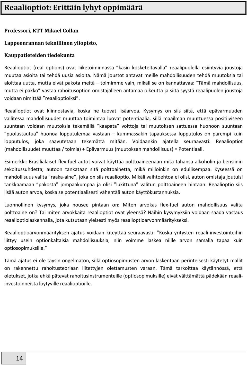 Nämä joustot antavat meille mahdollisuuden tehdä muutoksia tai aloittaa uutta, mutta eivät pakota meitä toimimme vain, mikäli se on kannattavaa: Tämä mahdollisuus, mutta ei pakko vastaa