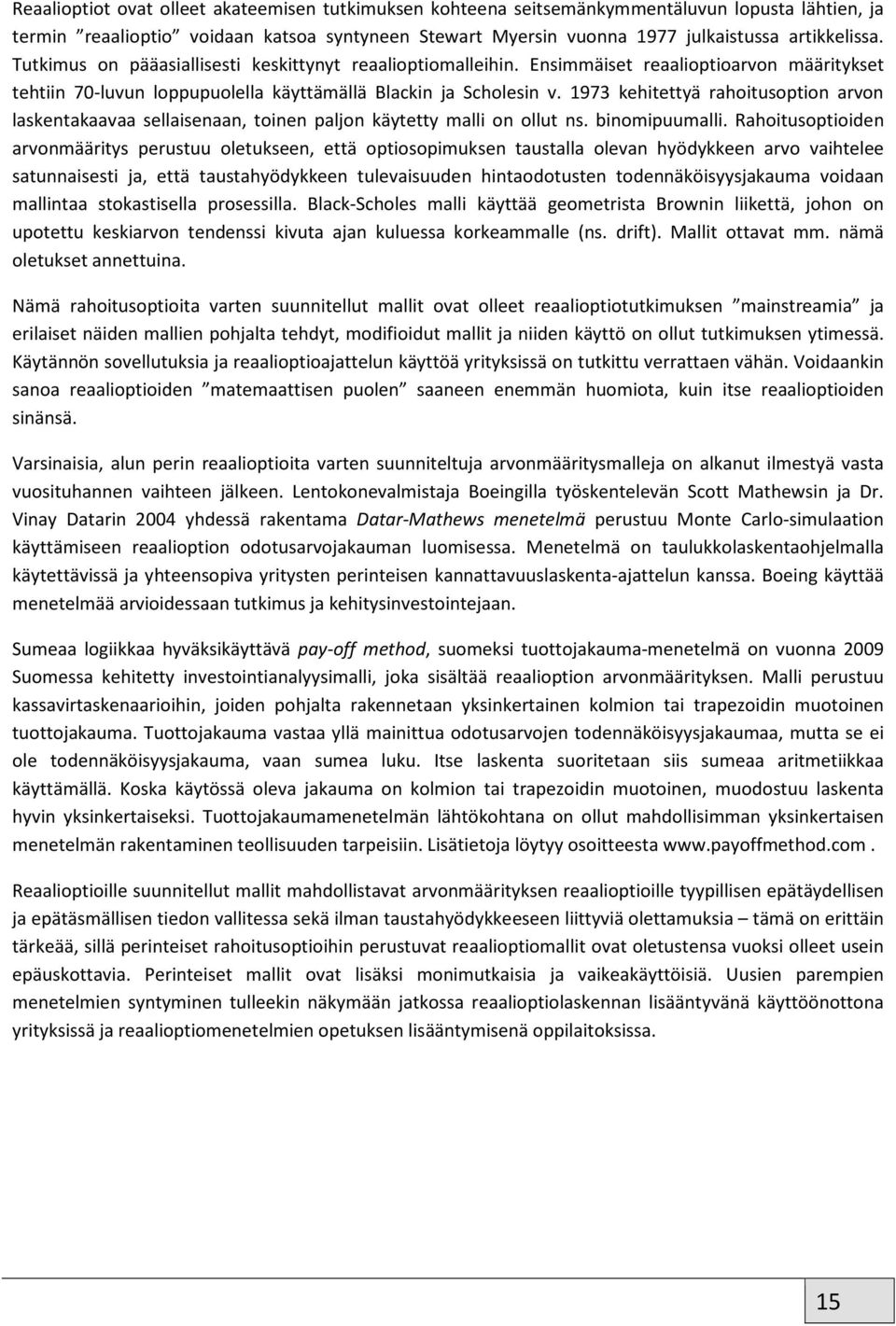 1973 kehitettyä rahoitusoption arvon laskentakaavaa sellaisenaan, toinen paljon käytetty malli on ollut ns. binomipuumalli.