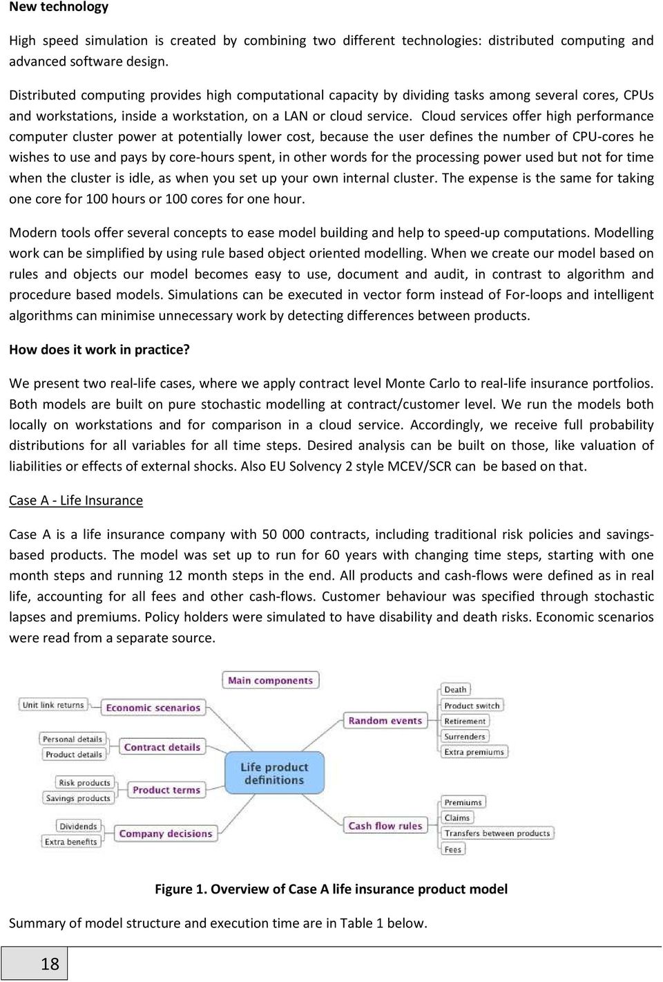 Cloud services offer high performance computer cluster power at potentially lower cost, because the user defines the number of CPU-cores he wishes to use and pays by core-hours spent, in other words