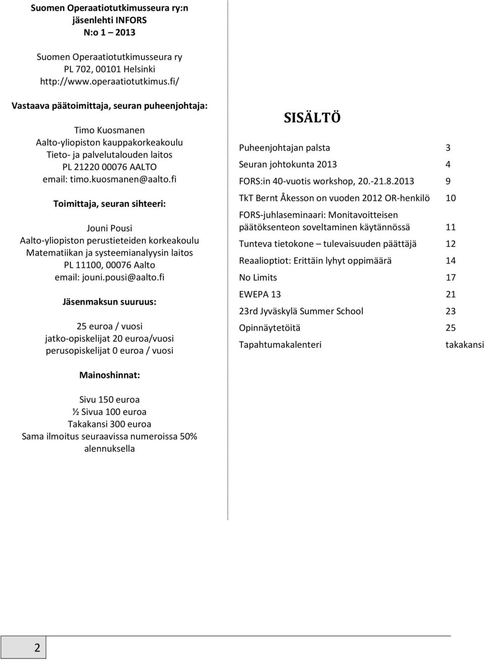 fi Toimittaja, seuran sihteeri: Jouni Pousi Aalto-yliopiston perustieteiden korkeakoulu Matematiikan ja systeemianalyysin laitos PL 11100, 00076 Aalto email: jouni.pousi@aalto.