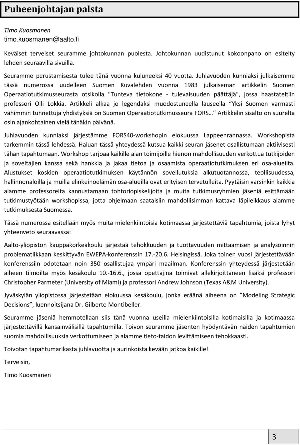 Juhlavuoden kunniaksi julkaisemme tässä numerossa uudelleen Suomen Kuvalehden vuonna 1983 julkaiseman artikkelin Suomen Operaatiotutkimusseurasta otsikolla "Tunteva tietokone - tulevaisuuden